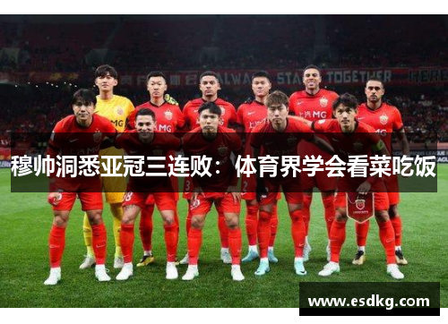 穆帅洞悉亚冠三连败：体育界学会看菜吃饭